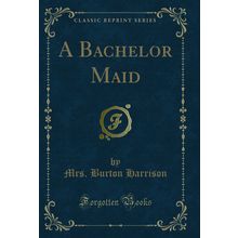 A Bachelor Maid (Classic Reprint)