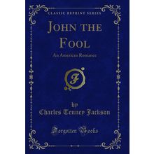 John the Fool: An American Romance (Classic Reprint)