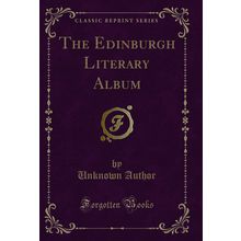 The Edinburgh Literary Album (Classic Reprint)