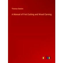 A Manual of Fret Cutting and Wood Carving