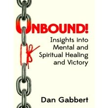 Unbound - Insights Into Mental and Spiritual Healing and Victory - Dan Gabbert