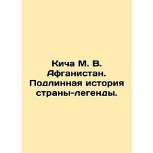 Kicha M. V. Afghanistan. The True Story of a Legendary Country. In Russian /Kic