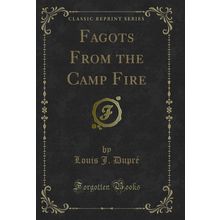 Fagots From the Camp Fire (Classic Reprint)