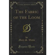 The Fabric of the Loom (Classic Reprint)