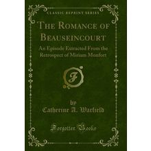 The Romance of Beauseincourt (Classic Reprint)