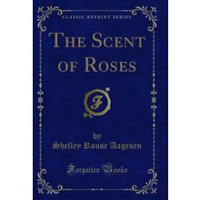 The Scent of Roses (Classic Reprint)