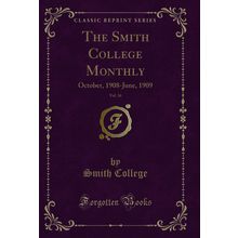 The Smith College Monthly, Vol. 16: October, 1908-June, 1909 (Classic Reprint)