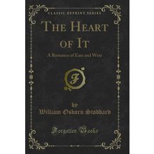The Heart of It: A Romance of East and West (Classic Reprint)