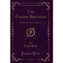 The Foster-Brother: A Tale of the War of Chiozza (Classic Reprint)
