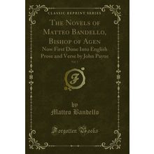 The Novels of Matteo Bandello, Bishop of Agen, Vol. 1 (Classic Reprint)