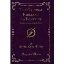 The Original Fables of La Fontaine: Rendered Into English Prose