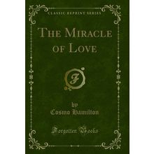 The Miracle of Love (Classic Reprint)