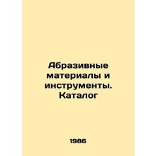 Abrasive Materials and Tools. Catalogue In Russian /Abrazivnye materialy i ins