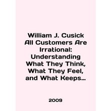 William J. Cusick All Customers Are Irrational: Understanding What They Think,