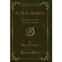 A Man Adrift: Being Leaves From a Nomad's Portfolio (Classic Reprint)