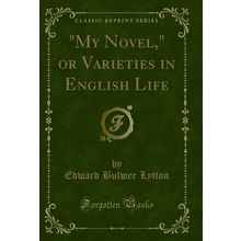 "My Novel," or Varieties in English Life (Classic Reprint)"