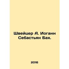 Schweitzer A. Johann Sebastian Bach. In Russian /Shveytser A. Iogann Sebastyan