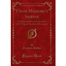 From Memory's Shrine: The Reminiscences of Carmen Sylva (H. M (Classic Reprint)
