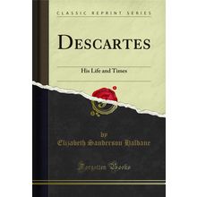 Descartes: His Life and Times (Classic Reprint)