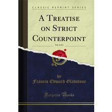 A Treatise on Strict Counterpoint, Vol. 1 of 3 (Classic Reprint)
