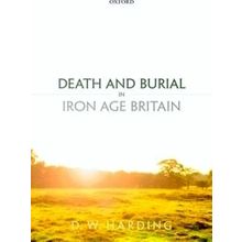 Death and Burial in Iron Age Britain - Dennis Harding
