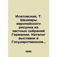 Ilatovskaya, T. Masterpieces of European Drawing from the Private Collections o