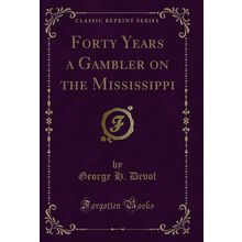 Forty Years a Gambler on the Mississippi (Classic Reprint)