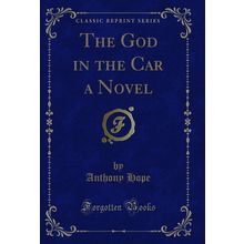 The God in the Car a Novel (Classic Reprint)