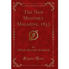 The New Monthly Magazine, 1853, Vol. 97 (Classic Reprint)