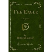 The Eagle, Vol. 1: A Magazine (Classic Reprint)