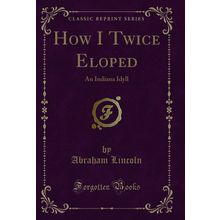 How I Twice Eloped: An Indiana Idyll (Classic Reprint)