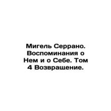 Miguel Serrano. Memories of Him and Myself. Volume 4 The Return. In Russian /Mi