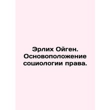 Ehrlich Eugen: The Foundations of Legal Sociology. In Russian /Erlikh Oygen. Os