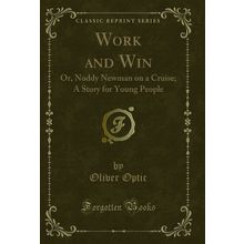 Work and Win: Or, Noddy Newman on a Cruise; A Story for Young People