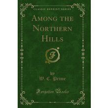 Among the Northern Hills (Classic Reprint)