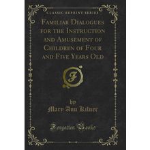 Familiar Dialogues for the Instruction and Amusement of Children of Four and