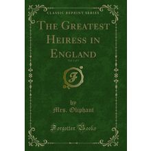 The Greatest Heiress in England, Vol. 1 of 3 (Classic Reprint)