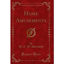 Home Amusements (Classic Reprint)
