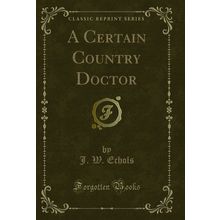 A Certain Country Doctor (Classic Reprint)
