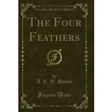 The Four Feathers (Classic Reprint)