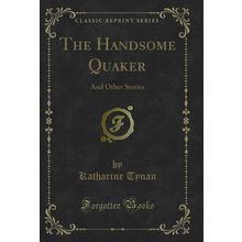 The Handsome Quaker: And Other Stories (Classic Reprint)