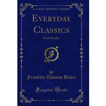 Everyday Classics: Sixth Reader (Classic Reprint)