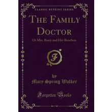 The Family Doctor: Or Mrs. Barry and Her Bourbon (Classic Reprint)