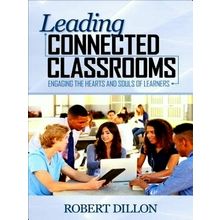 Leading Connected Classrooms: Engaging the Hearts and Souls of Learners by Dillo