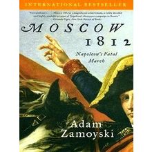 Moscow 1812 - Napoleon's Fatal March by Adam Zamoyski