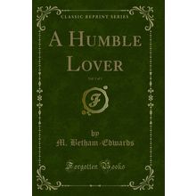 A Humble Lover, Vol. 1 of 1 (Classic Reprint)