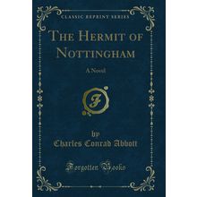 The Hermit of Nottingham: A Novel (Classic Reprint)