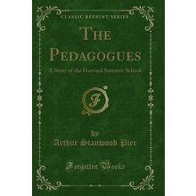 The Pedagogues: A Story of the Harvard Summer School (Classic Reprint)