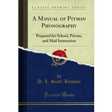 A Manual of Pitman Phonography: Prepared for School, Private (Classic Reprint)