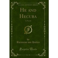 He and Hecuba: A Novel (Classic Reprint)